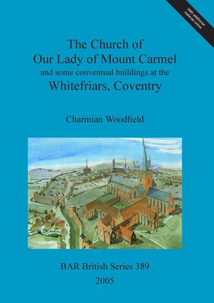 Cover for Charmian Woodfield · The Church of Our Lady of Mount Carmel and some conventual buildings at the Whitefriars, Coventry (Book) (2005)
