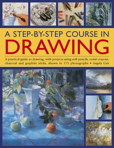 Cover for Angela Gair · A Step-by-step Course in Drawing: A Practical Guide to Drawing, with Projects Using Soft Pencils, Conte Crayons, Charcoal and Graphite Sticks, Shown in 175 Photographs (Paperback Book) (2014)