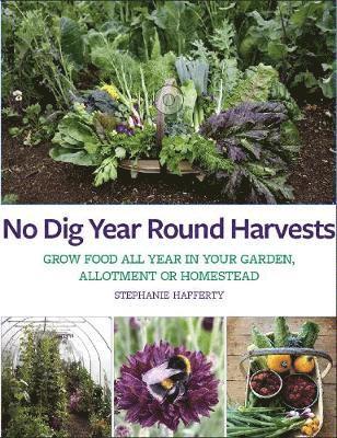 Cover for Stephanie Hafferty · No Dig Year Round Harvests: Grow food all year in your garden, allotment or homestead (Paperback Book) (2021)