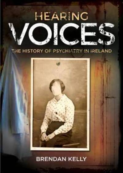 Cover for Brendan Kelly · Hearing Voices: The History of Psychiatry in Ireland (Hardcover Book) (2016)