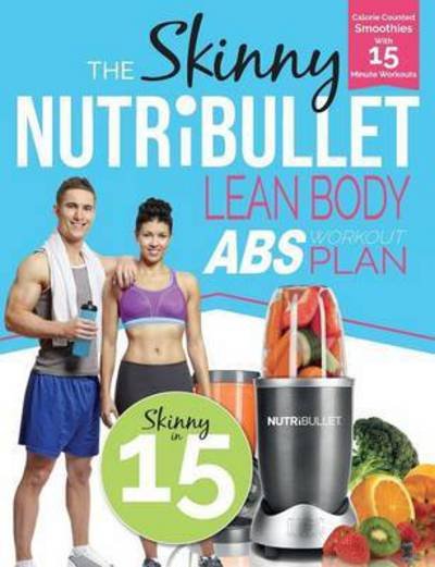Cover for Cooknation · The Skinny Nutribullet Lean Body ABS Workout Plan: Calorie Counted Smoothies with 15 Minute Workouts for Great ABS (Paperback Bog) (2016)
