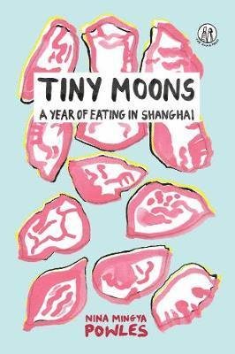 Cover for Nina Mingya Powles · Tiny Moons: A Year of Eating in Shanghai (Pocketbok) (2020)