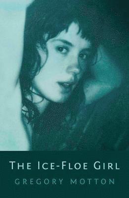 The Ice-Floe Girl - Gregory Motton - Books - The Conrad Press - 9781913567347 - October 23, 2020