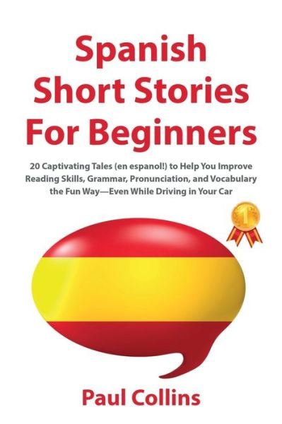 Cover for Paul Collins · Spanish Short Stories for Beginners: 20 Captivating Tales (en espanol!) to Help You Improve Reading Skills, Grammar, Pronunciation, and Vocabulary the Fun Way-Even While Driving in Your Car (Taschenbuch) (2020)