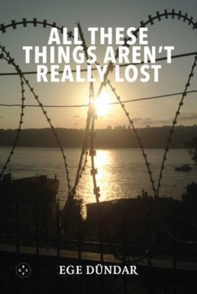 Cover for Ege Dundar · All These Things Aren't Really Lost (Paperback Book) (2023)