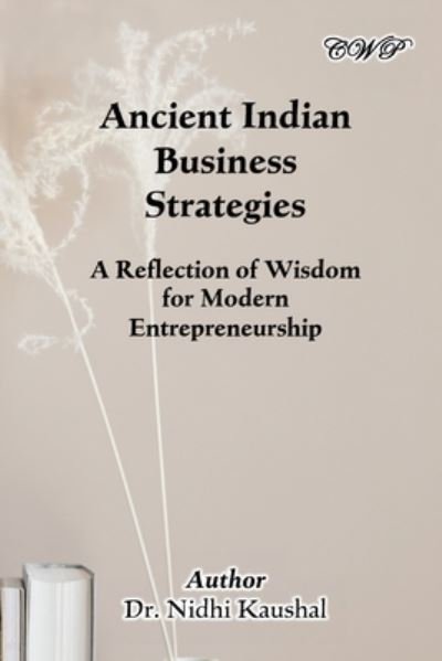 Ancient Indian Business Strategies - Nidhi Kaushal - Bøger - Central West Publishing - 9781922617347 - 30. april 2023