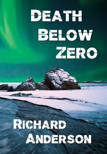 Death Below Zero - Richard Anderson - Books - BearCat Press - 9781937356347 - December 1, 2013