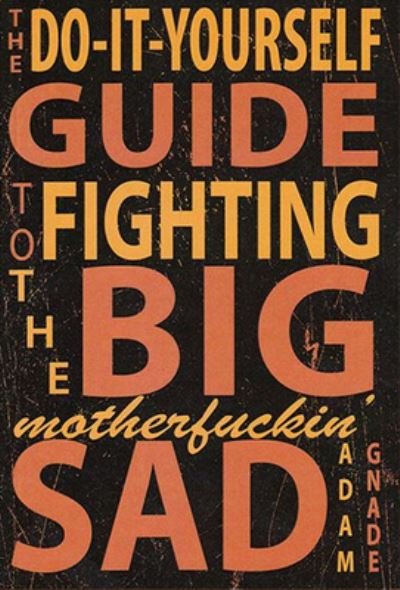 Cover for Adam Gnade · Do-It-Yourself Guide to Fighting the Big Motherfuckin' Sad (Paperback Bog) (2014)