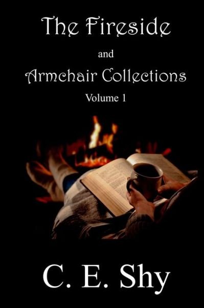 Cover for C. E. Shy · The Fireside and Armchair Collections ~ Volume I (Paperback Book) (2021)