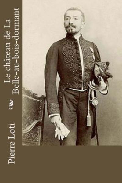 Le chateau de La Belle-au-bois-dormant - Pierre Loti - Bücher - Createspace Independent Publishing Platf - 9781977589347 - 24. September 2017