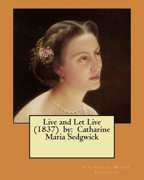 Cover for Catharine Maria Sedgwick · Live and Let Live (1837) by (Paperback Book) (2017)