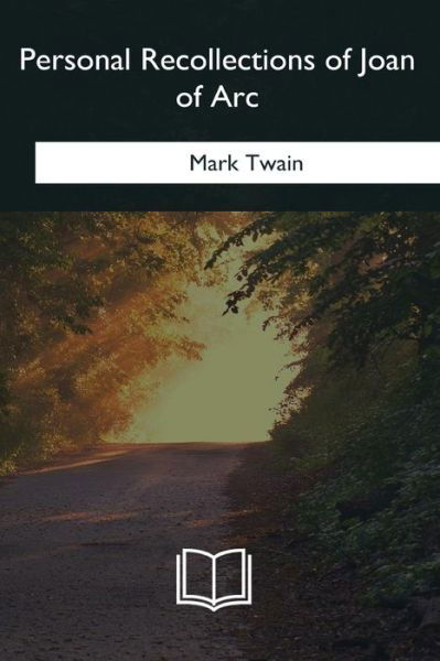 Personal Recollections of Joan of Arc - Mark Twain - Książki - Createspace Independent Publishing Platf - 9781985058347 - 12 lutego 2018