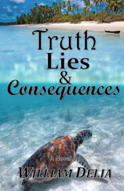 Truth Lies & Consequences - William Delia - Livros - Createspace Independent Publishing Platf - 9781985272347 - 6 de março de 2018