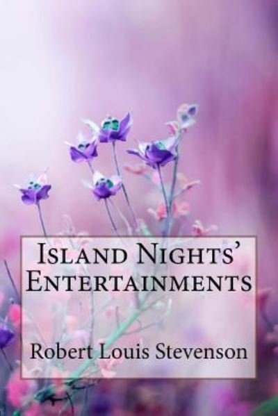 Island Nights' Entertainments Robert Louis Stevenson - Robert Louis Stevenson - Books - Createspace Independent Publishing Platf - 9781985652347 - February 17, 2018