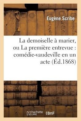 Cover for Scribe-e · La Demoiselle a Marier, Ou La Premiere Entrevue: Comedie-vaudeville en Un Acte (Paperback Book) (2013)