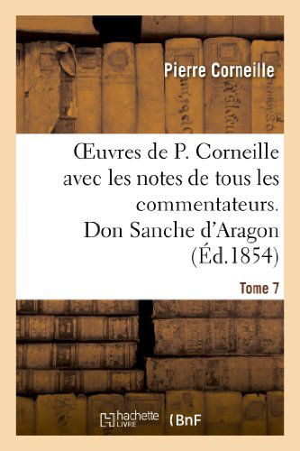 Cover for Corneille-p · Oeuvres De P. Corneille Avec Les Notes De Tous Les Commentateurs. Tome 7 Don Sanche D'aragon (Paperback Book) (2013)