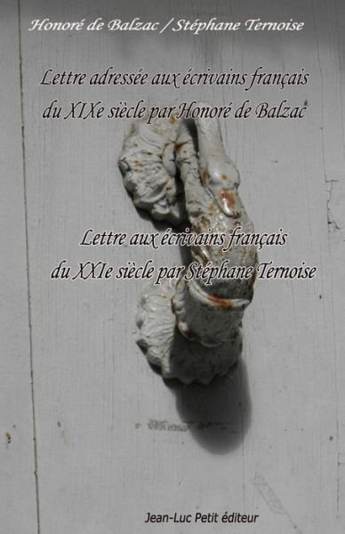 Cover for Honoré De Balzac · Lettre Adressée Aux Écrivains Français Du Xixe Siècle Par Honoré De Balzac: Lettre Aux Écrivains Français Du Xxie Siècle Par Stéphane Ternoise (Paperback Book) [French, 1 edition] (2014)