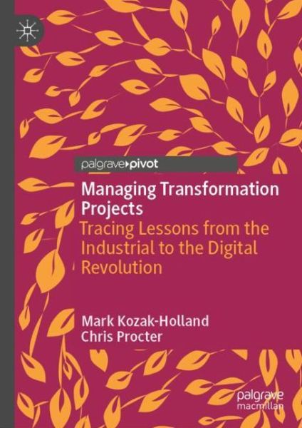 Managing Transformation Projects: Tracing Lessons from the Industrial to the Digital Revolution - Mark Kozak-Holland - Books - Springer Nature Switzerland AG - 9783030330347 - December 10, 2019