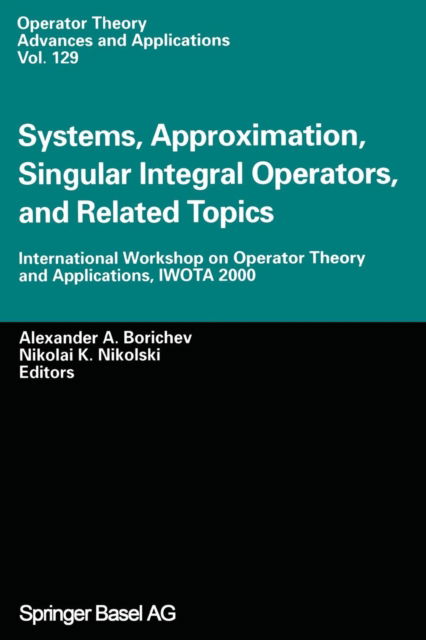 Systems, Approximation, Singular Integral Operators, and Related Topics: International Workshop on Operator Theory and Applications, IWOTA 2000 - Operator Theory: Advances and Applications - Alexander a Borichev - Books - Springer Basel - 9783034895347 - October 21, 2012