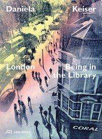 Cover for Daniela Keiser · London – Being in the Library (Paperback Book) (2021)