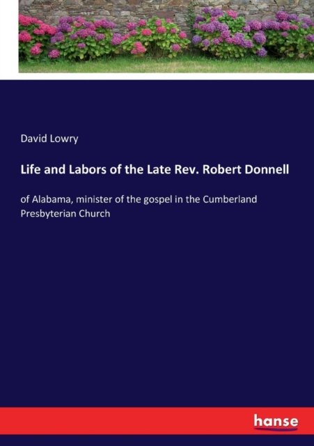 Life and Labors of the Late Rev. Robert Donnell - David Lowry - Bøker - Hansebooks - 9783337260347 - 20. juli 2017