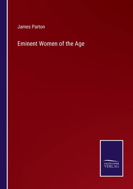 Eminent Women of the Age - James Parton - Books - Salzwasser-Verlag - 9783375020347 - May 10, 2022