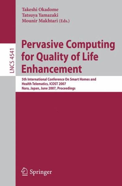 Cover for Takeshi Okadome · Pervasive Computing for Quality of Life Enhancement: 5th International Conference on Smart Homes and Health Telematics, Icost 2007, Nara, Japan, June 21-23, 2007, Proceedings - Lecture Notes in Computer Science / Information Systems and Applications, Incl (Paperback Bog) (2007)