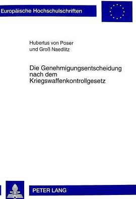 Cover for Hubertus Von Poser · Die Genehmigungsentscheidung Nach Dem Kriegswaffenkontrollgesetz - Europaeische Hochschulschriften Recht (Paperback Book) (1999)