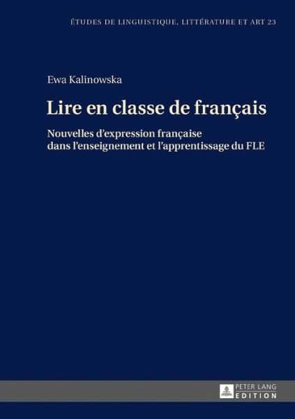 Cover for Ewa Kalinowska · Lire En Classe de Francais: Nouvelles d'Expression Francaise Dans l'Enseignement Et l'Apprentissage Du Fle - Etudes de Linguistique, Litterature Et Arts / Studi Di Lingu (Hardcover Book) (2017)