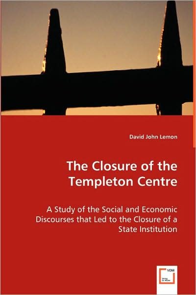 Cover for David John Lemon · The Closure of the Templeton Centre: a Study of the Social and Economic Discourses That Led to the Closure of a State Institution (Paperback Book) (2008)