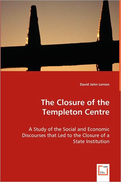 The Closure of the Templeton Centre: a Study of the Social and Economic Discourses That Led to the Closure of a State Institution - David John Lemon - Books - VDM Verlag - 9783639025347 - June 19, 2008