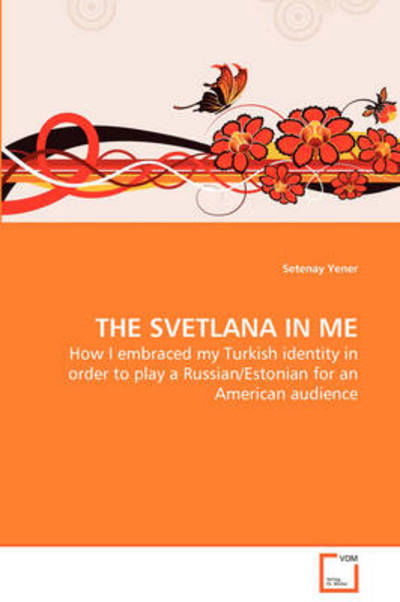 Cover for Setenay Yener · The Svetlana in Me: How I Embraced My Turkish Identity in Order to Play a Russian / Estonian for an American Audience (Taschenbuch) (2008)