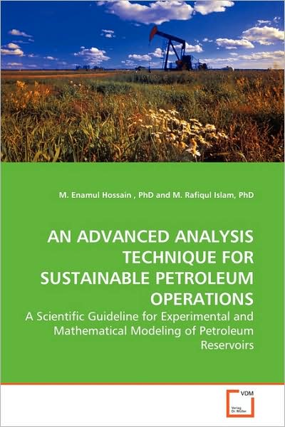 Cover for M. Enamul Hossain · An Advanced Analysis Technique for Sustainable Petroleum Operations: a Scientific Guideline for Experimental and Mathematical Modeling of Petroleum Reservoirs (Paperback Book) (2009)