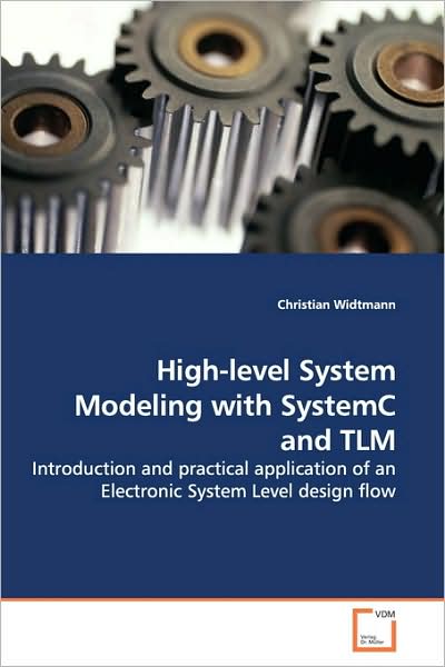 High-level System Modeling with Systemc and Tlm: Introduction and Practical Application of an Electronic System Level Design Flow - Christian Widtmann - Bøger - VDM Verlag - 9783639140347 - 29. marts 2009