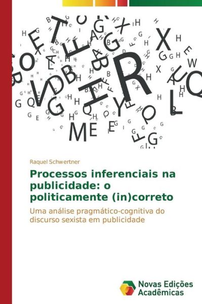 Cover for Raquel Schwertner · Processos Inferenciais Na Publicidade: O Politicamente (In)correto: Uma Análise Pragmático-cognitiva Do Discurso Sexista Em Publicidade (Paperback Book) [Portuguese edition] (2014)
