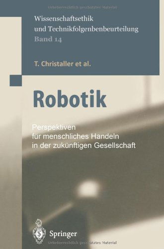 Cover for T Christaller · Robotik: Perspektiven Fur Menschliches Handeln in Der Zukunftigen Gesellschaft - Ethics of Science and Technology Assessment (Paperback Book) [Softcover Reprint of the Original 1st 2001 edition] (2014)