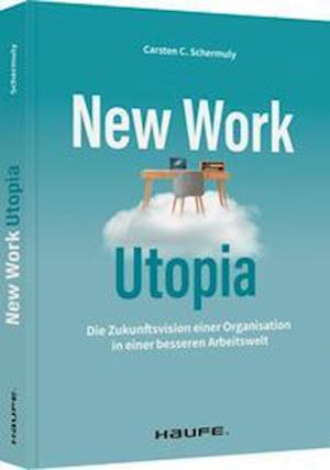 New Work Utopia - Carsten C. Schermuly - Books - Haufe Lexware GmbH - 9783648159347 - May 26, 2022