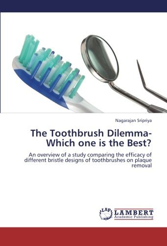 Cover for Nagarajan Sripriya · The Toothbrush Dilemma-which One is the Best?: an Overview of a Study Comparing the Efficacy of Different Bristle Designs of Toothbrushes on Plaque Removal (Taschenbuch) (2012)