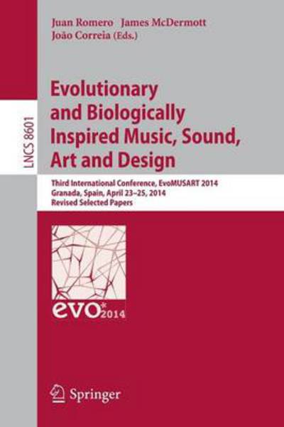 Cover for Juan Romero · Evolutionary and Biologically Inspired Music, Sound, Art and Design: Third European Conference, EvoMUSART 2014, Granada, Spain, April 23-25, 2014, Revised Selected Papers - Theoretical Computer Science and General Issues (Paperback Book) [2014 edition] (2014)