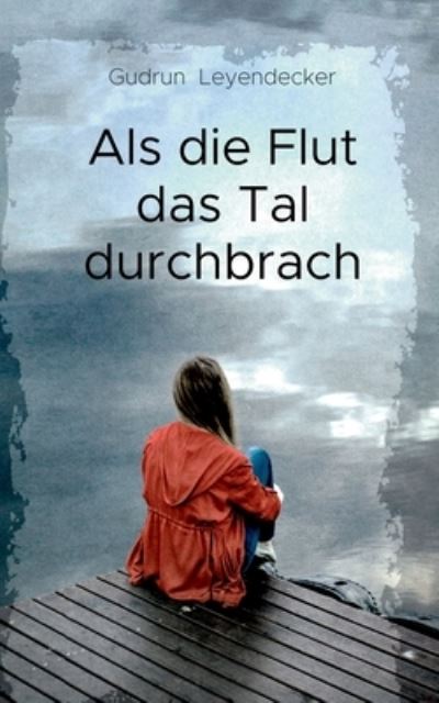 Cover for Gudrun Leyendecker · Als die Flut das Tal durchbrach: Liebe und mehr (Pocketbok) (2020)