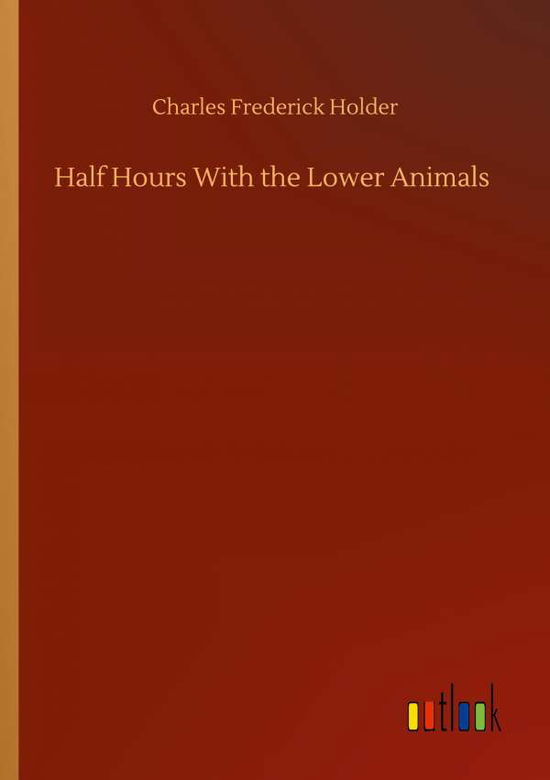 Cover for Charles Frederick Holder · Half Hours With the Lower Animals (Pocketbok) (2020)