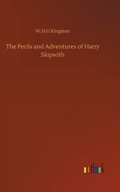 Cover for W H G Kingston · The Perils and Adventures of Harry Skipwith (Hardcover Book) (2020)