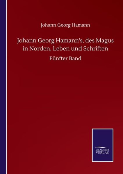 Cover for Johann Georg Hamann · Johann Georg Hamann's, des Magus in Norden, Leben und Schriften: Funfter Band (Taschenbuch) (2020)