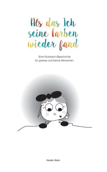 Cover for Kerstin Stroh · Als das Ich seine Farben wiederfand: Eine Mutmach-Geschichte fur kleine und grosse Menschen. (Paperback Book) (2020)
