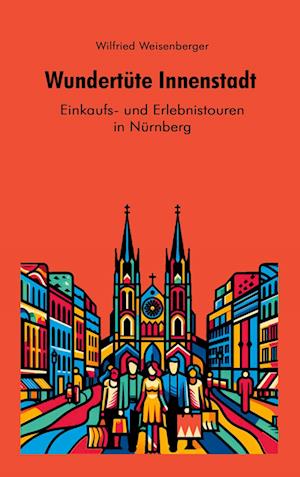 Cover for Wilfried Weisenberger · Wundertüte Innenstadt - Einkaufs und Erlebnistouren in Nürnberg (Book) (2025)