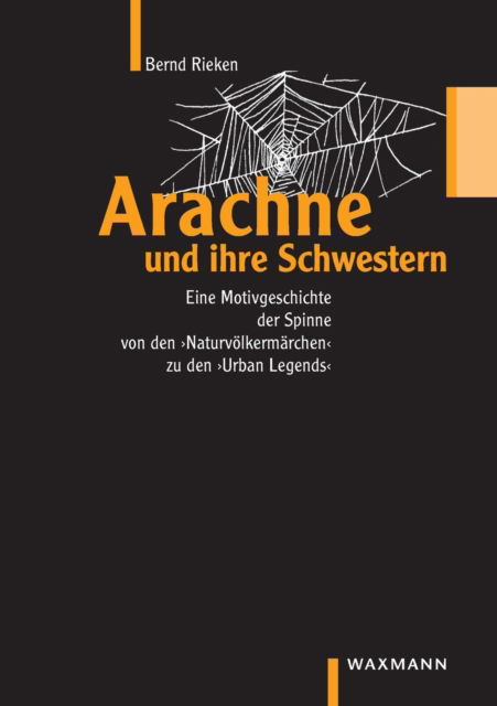 Arachne und ihre Schwestern: eine Motivgeschichte der Spinne von den "Naturv olkerm archen" bis zu den "urgan legends" - Bernd Rieken - Books - Waxmann Verlag GmbH - 9783830912347 - November 1, 2019