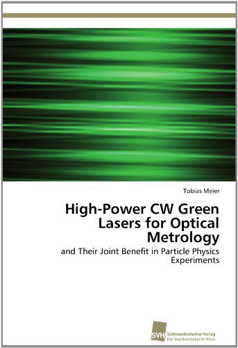 Cover for Tobias Meier · High-power Cw Green Lasers for Optical Metrology: and Their Joint Benefit in Particle Physics Experiments (Paperback Book) (2011)