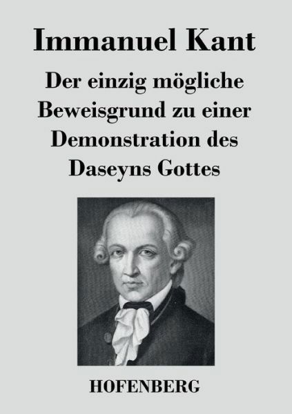 Cover for Immanuel Kant · Der Einzig Mogliche Beweisgrund Zu Einer Demonstration Des Daseyns Gottes (Pocketbok) (2016)