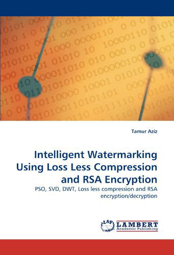 Cover for Tamur Aziz · Intelligent Watermarking Using Loss Less Compression and Rsa Encryption: Pso, Svd, Dwt, Loss Less Compression and Rsa Encryption / Decryption (Paperback Book) (2011)