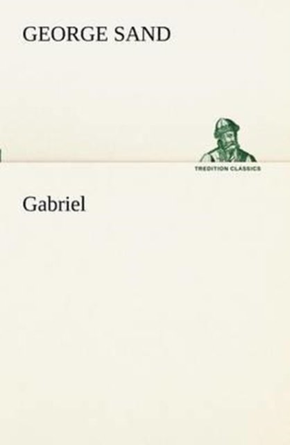 Gabriel (Tredition Classics) (French Edition) - George Sand - Boeken - tredition - 9783849129347 - 20 november 2012